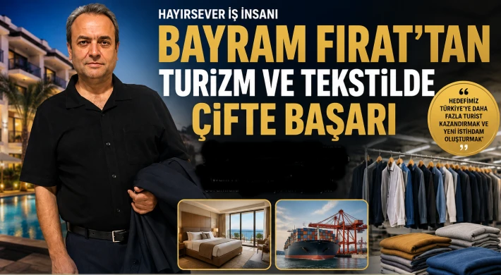 İŞ İNSANI BAYRAM FIRAT'TAN TURİZM VE TEKSTİLDE ÇİFTE BAŞARI