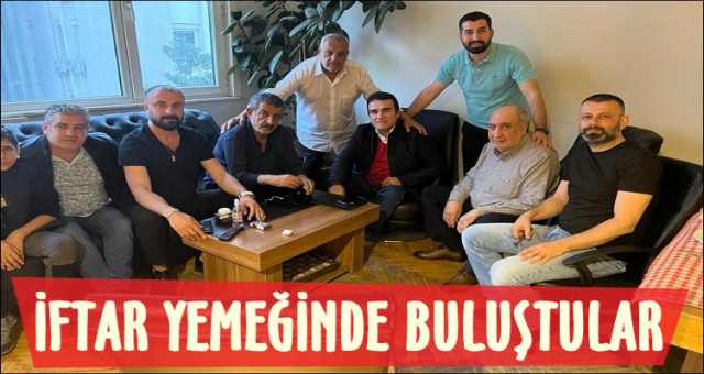 İFTAR YEMEĞİNDE BİR ARAYA GELDİLER