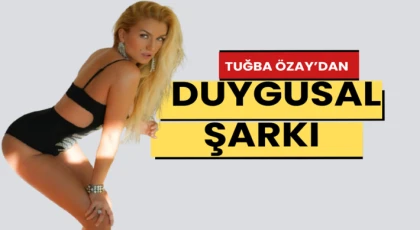 TUĞBA ÖZAY’DAN DUYGULARA DOKUNAN YENİ ŞARKI