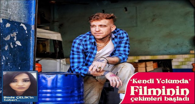 ‘KENDİ YOLUMDA’ FİLMİNİN ÇEKİMLERİ BAŞLADI