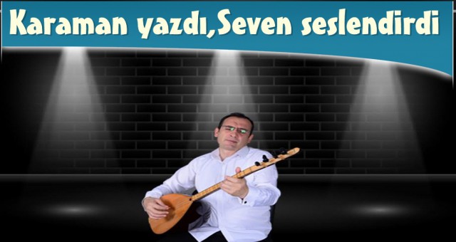 ÜNAL KARAMAN YAZDI ,ALİ KEMAL SEVEN SESLENDİRDİ