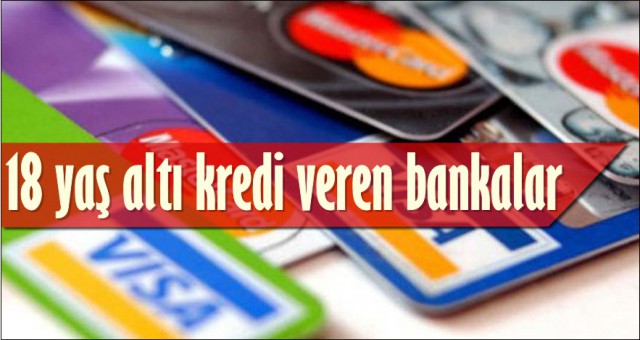 18 YAŞ ALTI KREDİ VEREN BANKALAR