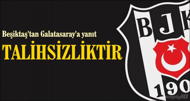 BEŞİKTAŞ'TAN GALATASARAY'A YANIT: 'TALİHSİZLİKTİR'