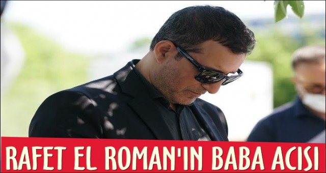RAFET EL ROMAN’IN ACI GÜNÜ